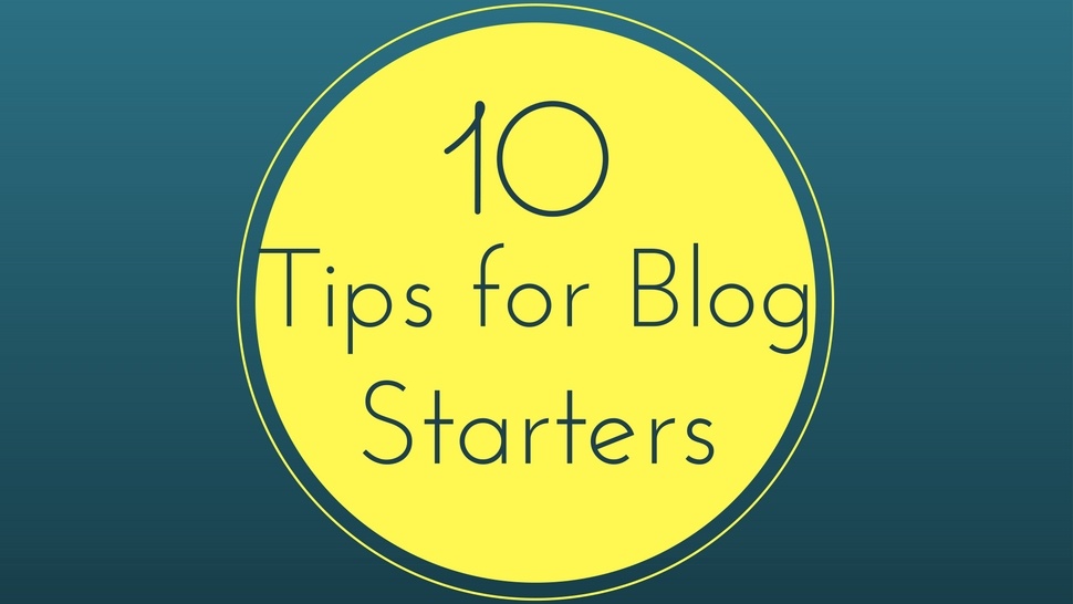 10 Tips for Blog Starters