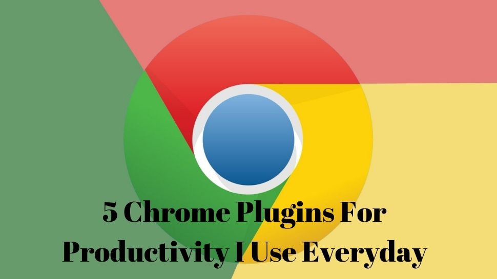 5 Chrome Plugins For Productivity I Use Everyday