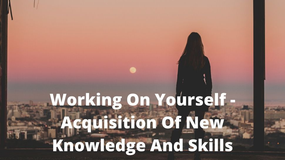 Working On Yourself - Acquisition Of New Knowledge And Skills