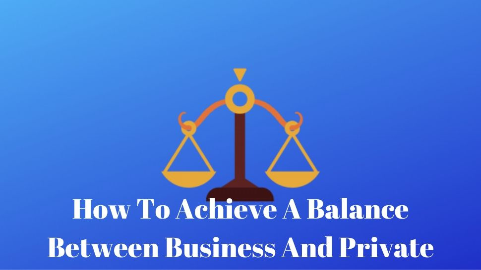 How To Achieve A Balance Between Business And Private