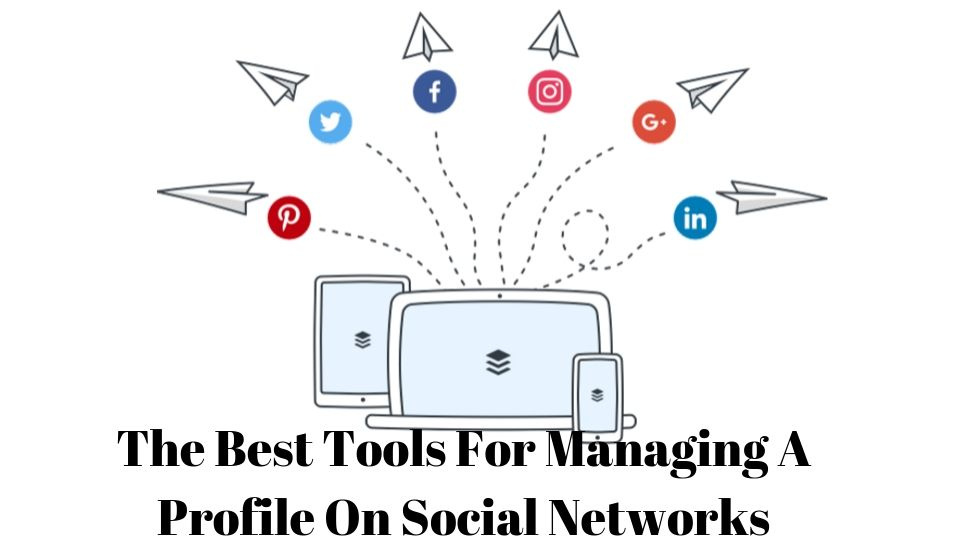 The Best Tools For Managing A Profile On Social Networks