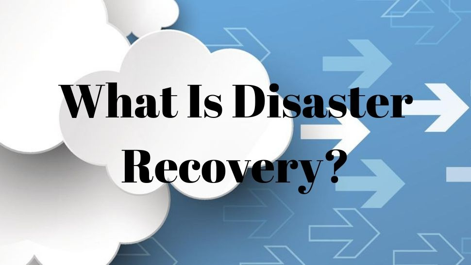 What Is Disaster Recovery?